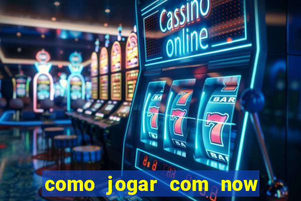 como jogar com now no big win